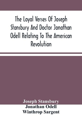 The Loyal Verses Of Joseph Stansbury And Doctor Jonathan Odell Relating To The American Revolution by Joseph Stansbury