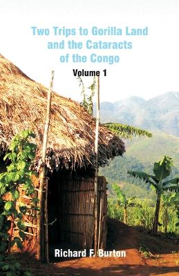 Two Trips to Gorilla Land and the Cataracts of the Congo by Richard F Burton