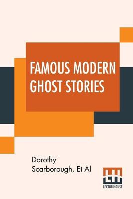 Famous Modern Ghost Stories: Selected, With An Introduction By Dorothy Scarborough by Dorothy Scarborough
