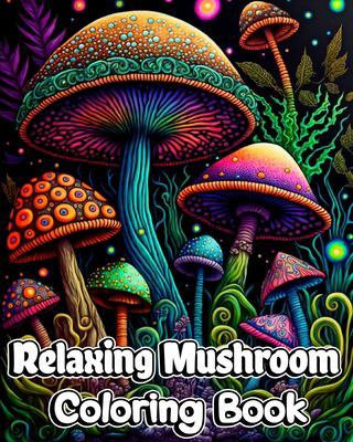 Relaxing Mushroom Coloring Book: Mindfulness and Art Therapy Pattern Designs with Mycology, Fungi and Shrooms book