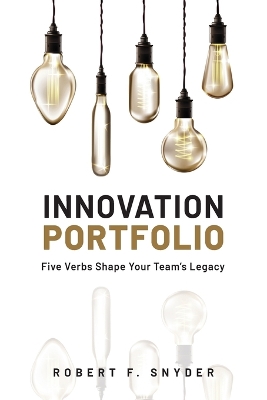 Innovation Portfolio: Five Verbs Shape Your Team's Legacy book