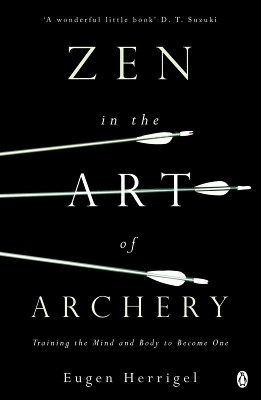 Zen in the Art of Archery: Training the Mind and Body to Become One by Eugen Herrigel