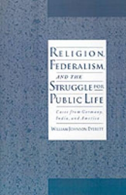 Religion, Federalism, and the Struggle for Public Life by William Johnson Everett