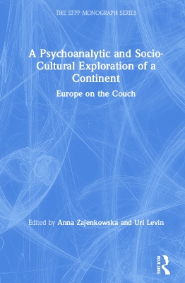 A Psychoanalytic and Socio-Cultural Exploration of a Continent: Europe on the Couch by Anna Zajenkowska