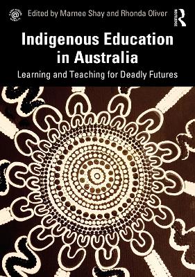 Indigenous Education in Australia: Learning and Teaching for Deadly Futures by Marnee Shay