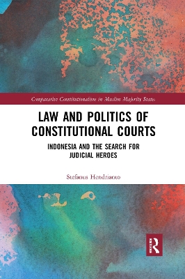 Law and Politics of Constitutional Courts: Indonesia and the Search for Judicial Heroes by Stefanus Hendrianto