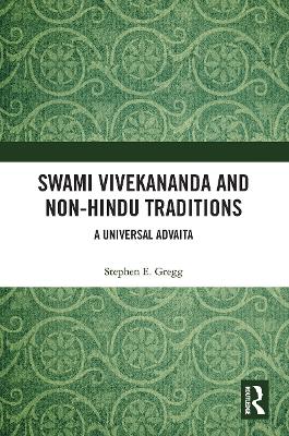 Swami Vivekananda and Non-Hindu Traditions: A Universal Advaita by Stephen E. Gregg