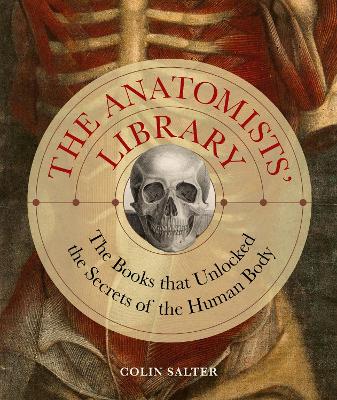 The Anatomists' Library: The Books that Unlocked the Secrets of the Human Body: Volume 4 book