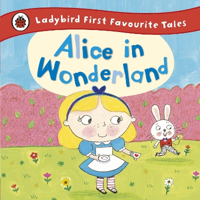 Alice in Wonderland: Ladybird First Favourite Tales by Ailie Busby