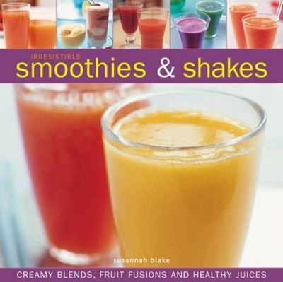 Irresistible Smoothies and Shakes book