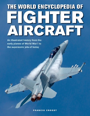 Fighter Aircraft, The World Encyclopedia of: An illustrated history from the early planes of World War I to the supersonic jets of today book