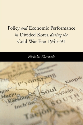 Policy and Economic Performance in Divided Korea During the Cold War Era: 1945-91 book