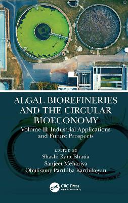 Algal Biorefineries and the Circular Bioeconomy: Industrial Applications and Future Prospects by Shashi Kant Bhatia