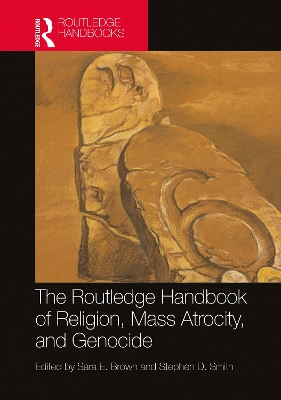 The Routledge Handbook of Religion, Mass Atrocity, and Genocide by Sara E. Brown