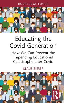 Educating the Covid Generation: How We Can Prevent the Impending Educational Catastrophe after Covid by Klaus Zierer