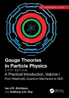 Gauge Theories in Particle Physics, 40th Anniversary Edition: A Practical Introduction, Volume 1: From Relativistic Quantum Mechanics to QED, Fifth Edition book