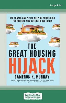 The Great Housing Hijack: The hoaxes and myths keeping prices high for renters and buyers in Australia by Cameron K. Murray