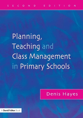 Planning, Teaching and Class Management in Primary Schools by Denis Hayes