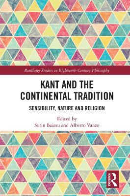 Kant and the Continental Tradition: Sensibility, Nature, and Religion by Sorin Baiasu