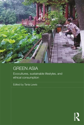 Green Asia: Ecocultures, Sustainable Lifestyles, and Ethical Consumption by Tania Lewis
