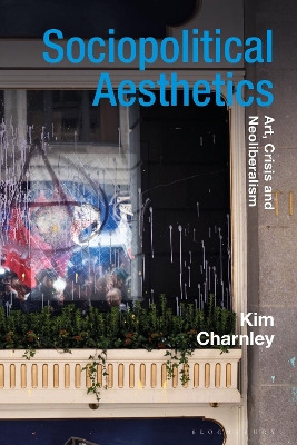 Sociopolitical Aesthetics: Art, Crisis and Neoliberalism by Kim Charnley
