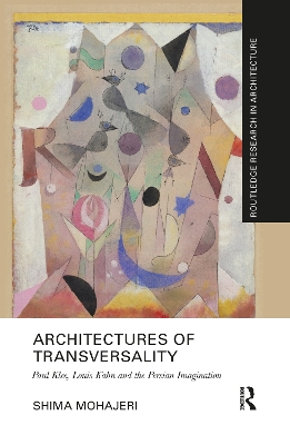 Architectures of Transversality: Paul Klee, Louis Kahn and the Persian Imagination by Shima Mohajeri