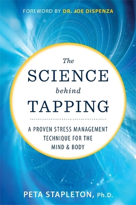 The Science behind Tapping: A Proven Stress Management Technique for the Mind and Body by Peta Stapleton