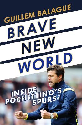 Brave New World: Inside Pochettino's Spurs by Guillem Balague