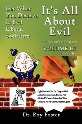 It's All About Evil: Get What You Deserve in Evil Liberal Socialism by Dr. Roy Foster