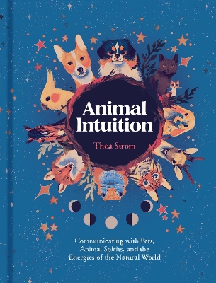 Animal Intuition: Communicating with Pets, Animal Spirits, and the Energies of the Natural World book