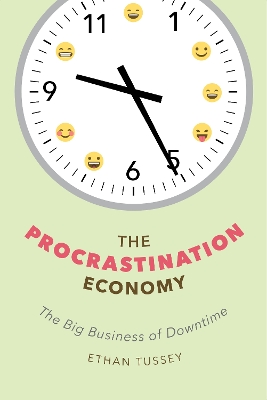 The Procrastination Economy: The Big Business of Downtime by Ethan Tussey