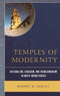 Temples of Modernity: Nationalism, Hinduism, and Transhumanism in South Indian Science book