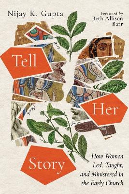 Tell Her Story: How Women Led, Taught, and Ministered in the Early Church book