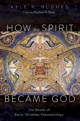 How the Spirit Became God by Kyle R Hughes