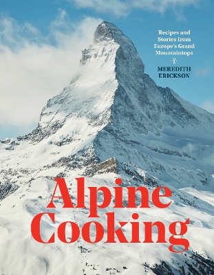 Alpine Cooking: Recipes and Stories from Europe's Grand Mountaintops book