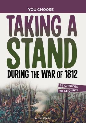 Taking a Stand During the War of 1812: An Interactive Look at History book