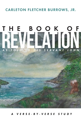 The Revelation of Jesus Christ as Told to His Servant John: A Verse-by-Verse Study book