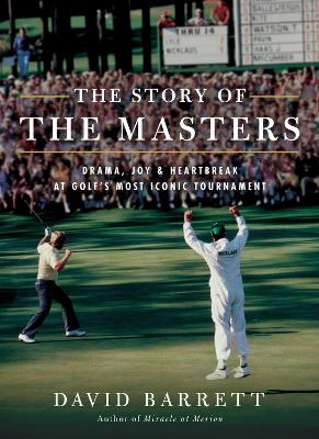 The Story of The Masters: Drama, Joy and Heartbreak at Golf's Most Iconic Tournament book