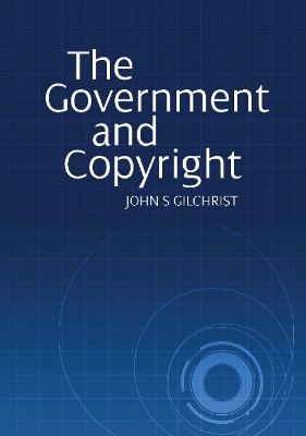The Government and Copyright: The Government as Proprietor, Preserver and User of Copyright Material Under the Copyright Act 1968 book
