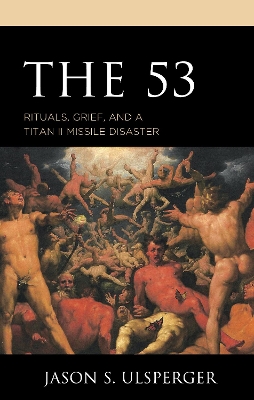 The 53: Rituals, Grief, and a Titan II Missile Disaster book