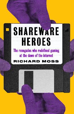 Shareware Heroes: The renegades who redefined gaming at the dawn of the internet book