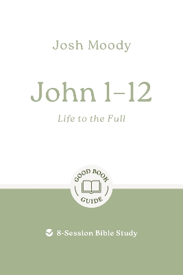 John 1–12: Life to the Full: 8-Session Bible Study book