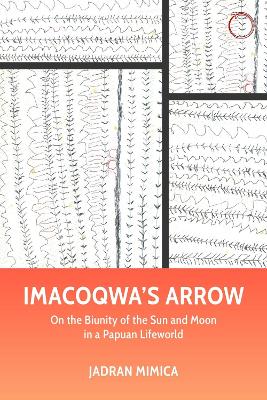 Imacoqwa`s Arrow – On the Biunity of the Sun and Moon in a Papuan Lifeworld book