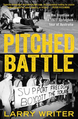 Pitched Battle: in the frontline of the 1971 Springbok tour of Australia by Larry Writer