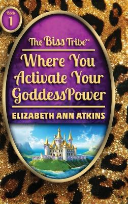 The Biss Tribe: Where You Activate Your GoddessPower by Catherine Marie Greenspan