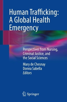 Human Trafficking: A Global Health Emergency: Perspectives from Nursing, Criminal Justice, and the Social Sciences book