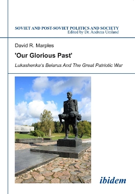 `Our Glorious Past` - Lukashenka`s Belarus and the Great Patriotic War by Andreas Umland