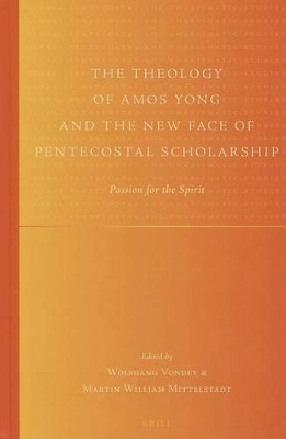 Theology of Amos Yong and the New Face of Pentecostal Scholarship by Wolfgang Vondey