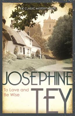 To Love and Be Wise by Josephine Tey