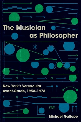 The Musician as Philosopher: New York’s Vernacular Avant-Garde, 1958–1978 book